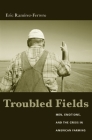 Troubled Fields: Men, Emotions, and the Crisis in American Farming By Eric Ramirez-Ferrero Cover Image