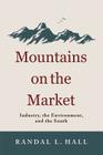 Mountains on the Market: Industry, the Environment, and the South (New Directions in Southern History) By Randal L. Hall Cover Image