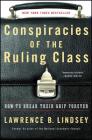 Conspiracies of the Ruling Class: How to Break Their Grip Forever By Lawrence B. Lindsey Cover Image