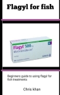 Flagyl For Fish: beginners Guide To Using Flagyl For fish Treatment Cover Image