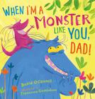 When I'm a Monster Like You, Dad By David O'Connell, Francesca Gambatesa (Illustrator) Cover Image