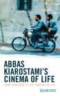 Abbas Kiarostami's Cinema of Life: From Homework to Like Someone in Love By Julian Rice Cover Image