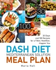 DASH Diet Mediterranean Solution Meal Plan: 30 Days and 100 Recipes for a Fitter, Healthier, Happier You By Maria Hall Cover Image