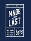 Made to Last: A Compendium of Artisans, Trades & Projects By Vanessa Murray Cover Image
