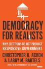 Democracy for Realists: Why Elections Do Not Produce Responsive Government (Princeton Studies in Political Behavior #4) By Christopher H. Achen, Larry M. Bartels, Christopher H. Achen (Afterword by) Cover Image