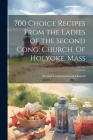 700 Choice Recipes From the Ladies of the Second Cong. Church. Of Holyoke, Mass By Second Congregational Church (Created by) Cover Image