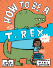 How to be a T. Rex By Ryan North, Mike Lowery (Illustrator) Cover Image