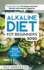 Alkaline Diet for Beginners 2020: 222 Quick and Easy Recipes with 21 Day Meal Plan To Improve Immune System and Improve Digestion By July Anderson Cover Image