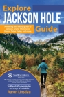 Explore Jackson Hole Guide: A Hiking Guide to Grand Teton, Jackson, Teton Valley, Gros Ventre, Togwotee Pass, and more. By Aaron Linsdau Cover Image