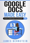 Google Docs Made Easy: Online Collaboration For Everyone Cover Image