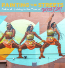 Painting the Streets: Oakland Uprising in the Time of Rebellion By Michaela Mullin (Editor) Cover Image