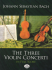The Three Violin Concerti in Full Score By Johann Sebastian Bach Cover Image