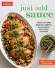 Just Add Sauce: A Revolutionary Guide to Boosting the Flavor of Everything You Cook By America's Test Kitchen (Editor) Cover Image