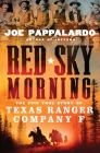 Red Sky Morning: The Epic True Story of Texas Ranger Company F By Joe Pappalardo Cover Image
