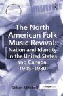 The North American Folk Music Revival: Nation and Identity in the United States and Canada, 1945-1980 By Gillian Mitchell Cover Image