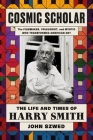 Cosmic Scholar: The Life and Times of Harry Smith By John Szwed Cover Image