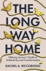 The Long Way Home: Lifelong Learner's Guide to Authenticity and Transformation By Rachel A. Riccobono Cover Image