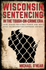 Wisconsin Sentencing in the Tough-on-Crime Era: How Judges Retained Power and Why Mass Incarceration Happened Anyway By Michael O’Hear Cover Image