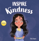 Inspire Kindness: A Rhyming Read Aloud Story Book for Kids About Kindness and Empathy By Lily Lopez Cover Image