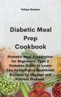 Diabetic Meal Prep Cookbook: Diabetic Meal Preparation for Beginners: Type 2 Diabetes Guide to Learn The Fastest And Healthiest Recipes To Manage a Cover Image