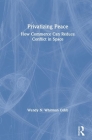 Privatizing Peace: How Commerce Can Reduce Conflict in Space By Wendy N. Whitman Cobb Cover Image