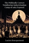 The Politically Correct Totalitarian Indoctrination Camp of 1984 Exposed By Lucien Bracquemont Cover Image