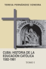 Cuba: Historia de la educación católica 1582-1961: Tomo I By Teresa Fernández Soneira Cover Image