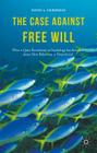 The Case Against Free Will: What a Quiet Revolution in Psychology Has Revealed about How Behaviour Is Determined By David Lieberman Cover Image