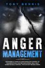 Anger Management: 13 Powerful Steps to Take Complete Control of Your Emotions, For Men and Women, Self-Help Guide for Self Control, Psyc By Tony Bennis Cover Image
