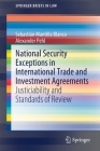 National Security Exceptions in International Trade and Investment Agreements: Justiciability and Standards of Review (Springerbriefs in Law) By Sebastián Mantilla Blanco, Alexander Pehl Cover Image
