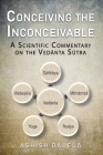 Conceiving the Inconceivable: A Scientific Commentary on the Vedānta Sūtra By Ashish Dalela Cover Image
