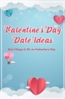 Valentine's Day Date Ideas: Best Things to Do on Valentine's Day: Unique Valentine's Day Date Ideas That Go Way Beyond Dinner and a Movie By Allen Green Cover Image
