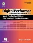Digital Performer for Engineers and Producers: Music Production, Mixing, Film Scoring, & Live Performance [With DVD ROM] (Quick Pro Guides) By David E. Roberts Cover Image