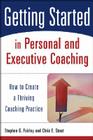 Getting Started in Personal and Executive Coaching: How to Create a Thriving Coaching Practice By Stephen G. Fairley, Chris E. Stout Cover Image