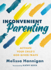 Inconvenient Parenting: Activate Your Child's God-Given Traits By Melissa Hannigan Cover Image