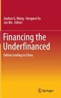 Financing the Underfinanced: Online Lending in China By Jiazhuo G. Wang (Editor), Hongwei Xu (Editor), Jun Ma (Editor) Cover Image