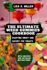 Ultimate Weed Gummies Cookbook: Crafting Sweet and Savory THC Treats By Lisa D. Miller Cover Image