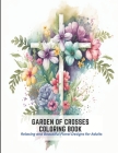 Garden of Crosses Coloring Book: Relaxing and Beautiful Floral Designs for Adults By Kelvin Park Cover Image