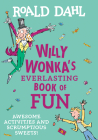 Willy Wonka's Everlasting Book of Fun: Awesome Activities and Scrumptious Sweets! Cover Image