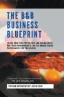 The B&B Business Blueprint: Learn How Over 100 US Bed and Breakfasts Run Their Businesses & Create Unique Guest Experiences for Travelers By Jon Nelsen Cover Image