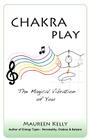 Chakra Play - The Magical Vibration of You By Maureen Kelly Cover Image