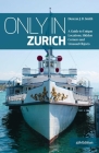 Only in Zurich: A Guide to Unique Locations, Hidden Corners and Unusual Objects (