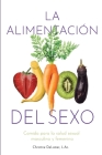 La Alimentación Del Sexo: comida para la salud sexual masculina y femenina (Diet for Great Sex-Spanish Version) By Christine DeLozier Cover Image