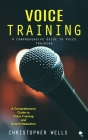 Voice Training: A Comprehensive Guide to Voice Training (A Comprehensive Guide to Voice Training and Accent Reduction) Cover Image