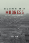 The Invention of Madness: State, Society, and the Insane in Modern China (Studies of the Weatherhead East Asian Institute) Cover Image