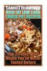High Fat Low Carb Crock Pot Recipes: Top-20 Easy Tasty Meals You've Never Tasted Before: (low carbohydrate, high protein, low carbohydrate foods, low By Candice Ellsworth Cover Image