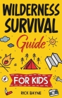 Wilderness Survival Guide for Kids By Rick Bayne Cover Image