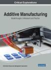 Additive Manufacturing: Breakthroughs in Research and Practice By Information Reso Management Association (Editor) Cover Image