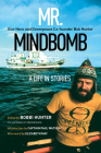 Mr. Mindbomb: Eco-Hero and Greenpeace Co-Founder Bob Hunter - A Life in Stories By Bobbi Hunter (Editor), Captain Paul Watson (Introduction by), Elizabeth May (Afterword by) Cover Image