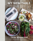 My New Table: Everyday Inspiration for Eating + Living By Trish Magwood Cover Image